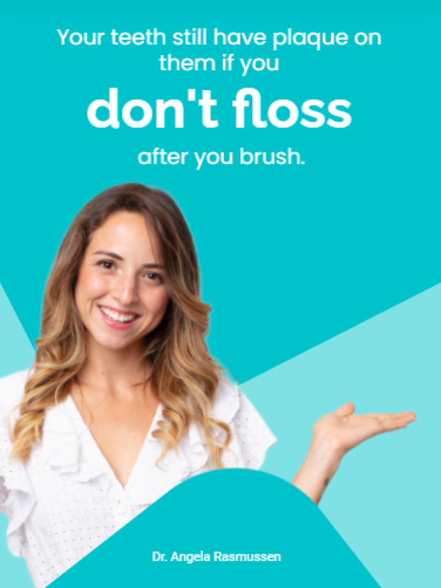 Your teeth still have plaque on them if you don’t floss after you brush.